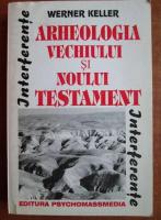Anticariat: Werner Keller - Arheologia vechiului si noului testament