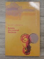 Aurel Udeanu - Femeia din creierul fiecaruia