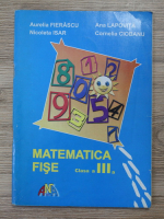 Aurelia Fierascu - Matematica. Fise. Clasa a III-a