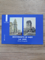 Bucurestii si Iasii la 1900 (album fotografic)