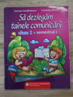 Carmen Iordachescu, Luminita Minca - Sa dezlegam tainele comunicarii, clasa a I-a, semestrul I