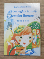 Carmen Iordachescu - Sa dezlegam tainele textelor literare. Clasa a III-a