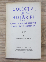 Colectia de hotariri ale consiliului de ministri si alte acte normative 1975, 1 ianuarie-31 martie (volumul 1)