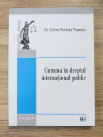 Corina Florenta Popescu - Cutuma in dreptul international public