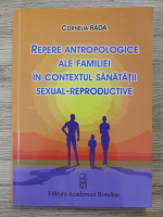 Cornelia Rada - Repere antropologice ale familiei in contextul sanatatii sexual-reproductive