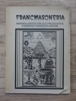 Francmasoneria. Misterele dezvaluite ale unei gigantice conspiratii satanice planetare