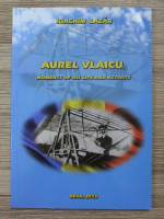 Ioachim Lazar - Aurel Vlaicu. Moments of his life and activity