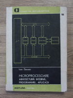 Ioan Dancea - Microprocesoare. Arhitectura interna, programare, aplicatii
