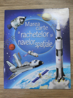 Louie Stowell - Marea carte a rachetelor si navelor spatiale