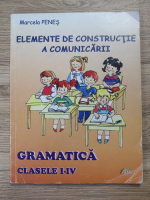 Marcela Penes - Elemente de constructie a comunicarii. Gramatica, clasele I-IV