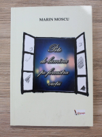 Marin Moscu - Pete de lumina pe fereastra vietii