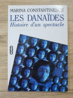 Marina Constantinescu - Les Danaides. Histoire d'un spectacle
