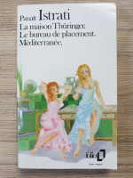 Panait Istrati - La maison Thuringer. Le bureau de placement. Mediterranee