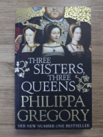 Philippa Gregory - Three sister, three queens