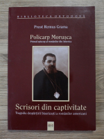 Remus Grama - Policarp Morusca. Scrisori din captivitate. Tragedia despartirii bisericesti a romanilor americani