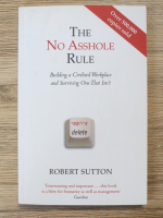 Robert Sutton - The no asshole rule. Building a civilised workplace and surviving one that isn't