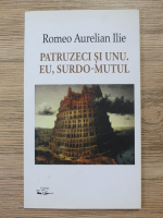 Romeo Aurelian Ilie - Patruzeci si unu. Eu, surdo mutul