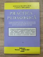Stefania Spulber - Practica pedagogica. Indrumator pentru elevii liceelor pedagogice si scolilor postliceale de invatatori-educatoare