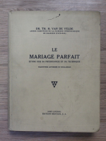 Anticariat: Th. H. van de Velde - Le mariage parfait. Etude sur sa physiologie et sa technique (1930)