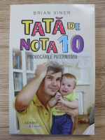 Brian Viner - Tata de nota 10. Provocarile paternitatii