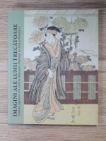 Carmen Brad - Imagini ale lumii trecatoare. Gravuri japoneze din colectia MNAR