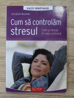 Christian Neumeir - Cum sa controlam stresul. Calm si relaxat in viata cotidiana