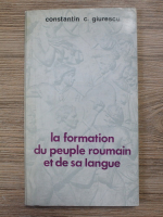 Constantin C. Giurescu - La formation du peuple roumain et de sa langue