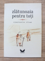 Constantin Iftime - Zlatunoaia pentru toti