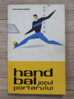 Constantin Popescu - Handbal. Jocul portarului