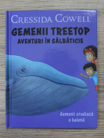 Cressida Cowell - Gemenii Treetop. Aventuri in salbaticie. Gemenii studiaza o balena