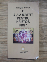 Eugen Dragoi - Ei s-au jertfit pentru Hristos. Noi?