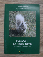 Georgeta Fodor - Fulgulet la Polul Nord. Alta poveste a veveritei albe