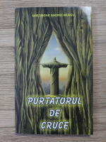 Gheorghe Andrei Neagu - Purtatorul de cruce