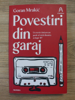 Goran Mrakic - Povestiri din garaj. Un remix timisorean punk al vietii dinainte si dupa 89