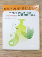 Guia practica de las medicinas alternativas. Acupuntura, aromaterapia, dietoterapia, homeopatia, tai-chi, terapia floral, yoga