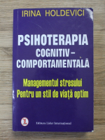 Irina Holdevici - Psihoterapia cognitiv-comportamentala. Managementul stresului pentru un stil de viata optim