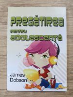 James Dobson - Pregatirea pentru adolescenta