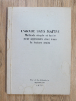 L'arabe sans maitre. Methode simple et facile pour apprendre chez vous la lecture arabe