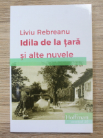 Liviu Rebreanu - Idila de la tara si alte nuvele