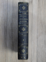 M. Ortolan - Explication historique des Instituts de l'Empereur Justinien (volumul 1, aprox 1850)