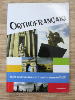 Manuela Delia Anghel - Orthofrancais. Teste de limba franceza pentru clasele IX-XII
