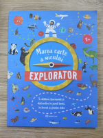Marea carte a micului explorator. 5 calatorii fascinante si distractive in jurul lumii, in trecut si printre stele