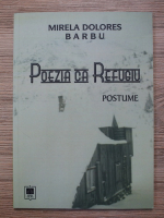 Mirela Dolores Barbu - Poezia ca refugiu. Postume