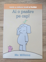 Mo Willems - Ai o pasare pe cap!
