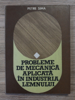 Petre Sima - Probleme de mecanica aplicata in industria lemnului
