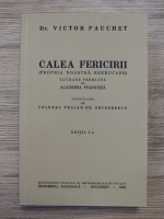 Victor Pauchet - Calea fericirii. Propria noastra reeducare. Lucrare premiata  de Academia Franceza (editie facsimil)