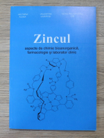 Victoria Aldea, Valentina Uivarosi - Zincul. Aspecte de chimie bioanorganica, farmacologie si laborator clinic