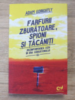 Adam Gorightly - Farfurii zburatoare, spioni si tacaniti. Dezinformarea OZN in era varsatorului