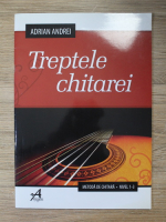 Adrian Andrei - Treptele chitarei. Metoda de chitara, nivel 1-3