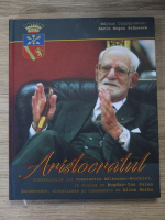 Alice Barbu - Aristocratul. Confesiunile lui Constantin Balaceanu-Stolnici, in dialog cu Bogdan-Ion Jelea